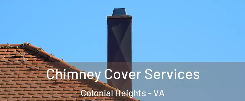  Chimney Cover Services Colonial Heights - VA