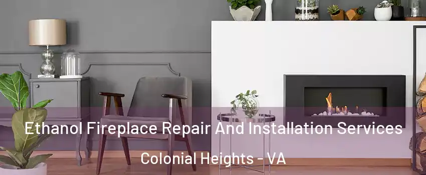  Ethanol Fireplace Repair And Installation Services Colonial Heights - VA