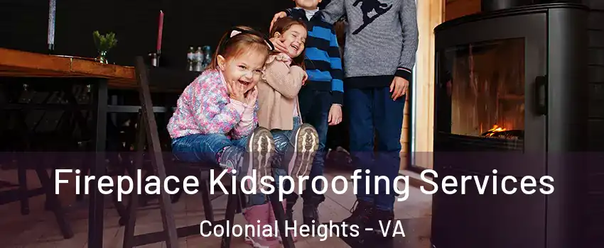  Fireplace Kidsproofing Services Colonial Heights - VA