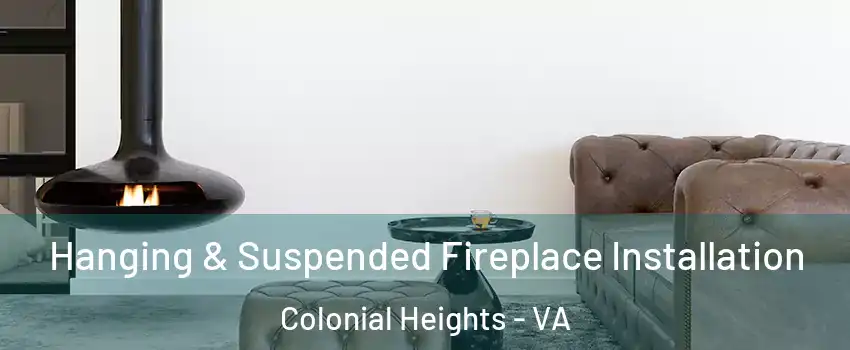  Hanging & Suspended Fireplace Installation Colonial Heights - VA
