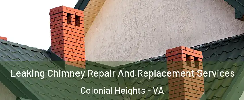  Leaking Chimney Repair And Replacement Services Colonial Heights - VA