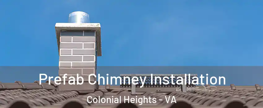  Prefab Chimney Installation Colonial Heights - VA