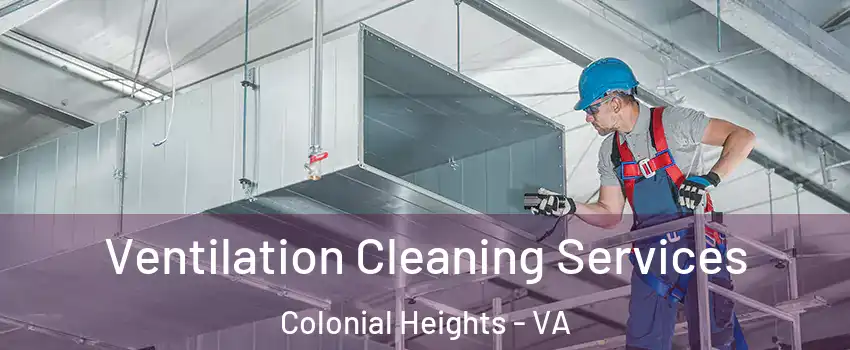  Ventilation Cleaning Services Colonial Heights - VA