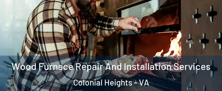  Wood Furnace Repair And Installation Services Colonial Heights - VA